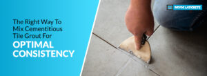 The Right Way To Mix Cementitious Tile Grout For Optimal Consistency