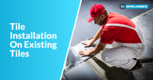 Tile Installation on Existing Tiles: A Step-by-Step Guide