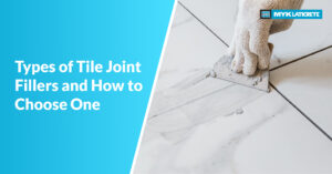 Types of Tile Joint Fillers and How to Choose One